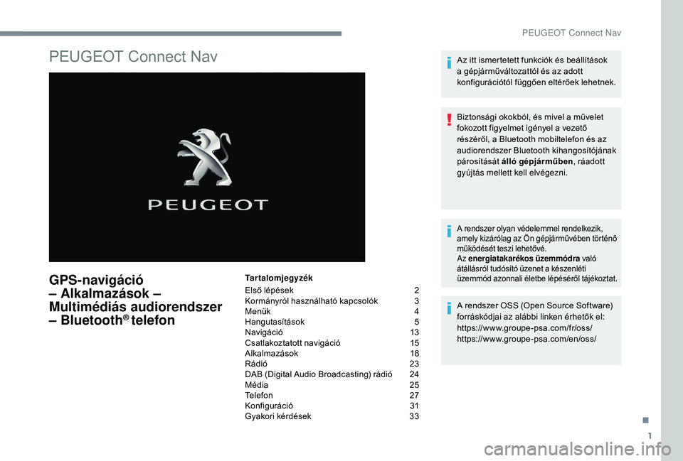 Peugeot 508 2019  Kezelési útmutató (in Hungarian) 1
PEUGEOT Connect Nav
GPS-navigáció 
– Alkalmazások – 
Multimédiás audiorendszer 
– Bluetooth
® telefon
Tartalomjegyzék
Első lépések  
2
K

ormányról használható kapcsolók   
3
M
