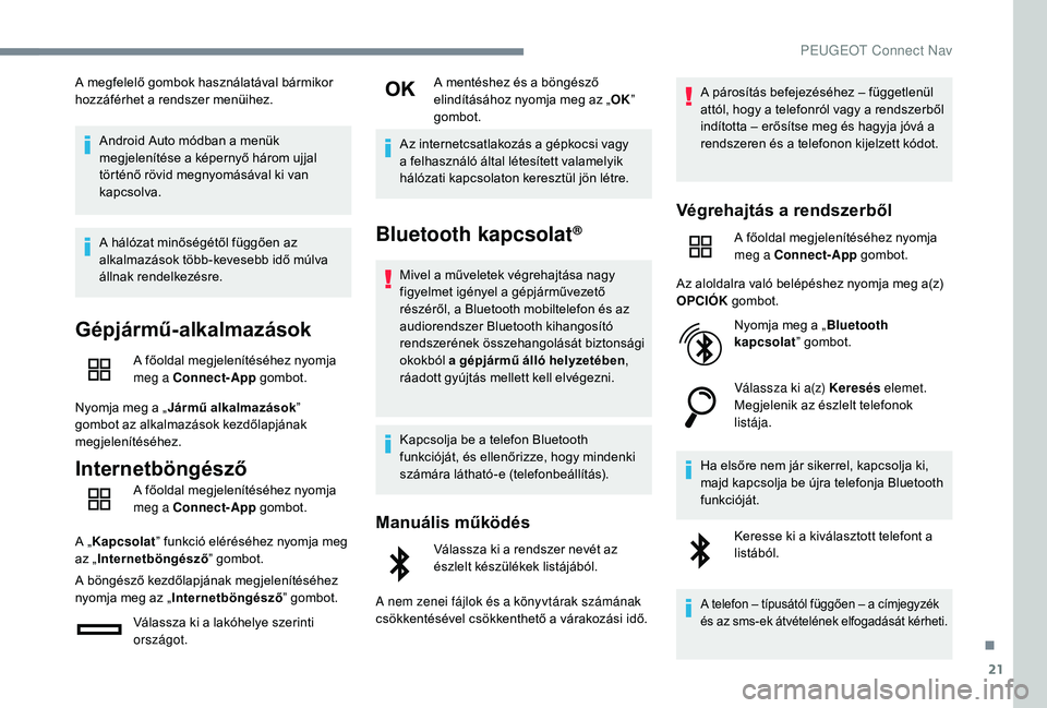 Peugeot 508 2019 Kezelési útmutató (in Hungarian) 21
A megfelelő gombok használatával bármikor
hozzáférhet a rendszer menüihez.Android Auto módban a menük
megjelenítése a képernyő három ujjal
történő rövid megnyomásával ki van Peugeot 508 2019 Kezelési útmutató (in Hungarian) 21
A megfelelő gombok használatával bármikor
hozzáférhet a rendszer menüihez.Android Auto módban a menük
megjelenítése a képernyő három ujjal
történő rövid megnyomásával ki van