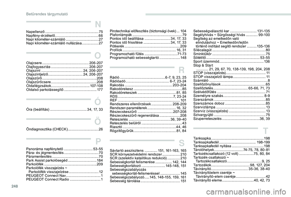 Peugeot 508 2019  Kezelési útmutató (in Hungarian) 248248
N
Napellenző ......................................................75
N apfény-érzékelő  ............................................ 66
Napi kilométer-számláló
 

....................