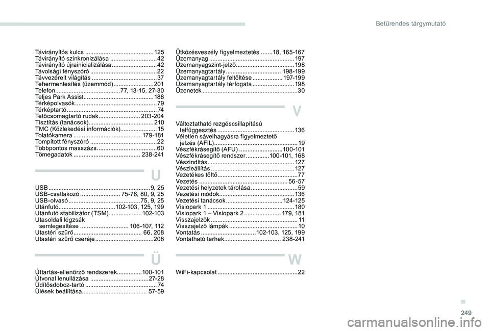 Peugeot 508 2019  Kezelési útmutató (in Hungarian) 249
Távirányítós kulcs .........................................12 5
Távirányító szinkronizálása  ............................42
Távirányító újrainicializálása
 

....................