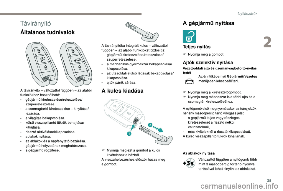 Peugeot 508 2019  Kezelési útmutató (in Hungarian) 35
Távirányító
Általános tudnivalókA kulcs kiadásaA gépjármű nyitása
Te l j e s  n y i t á s
F Nyomja meg a gombot.
A távirányító – változattól függően – az alábbi 
funkciók