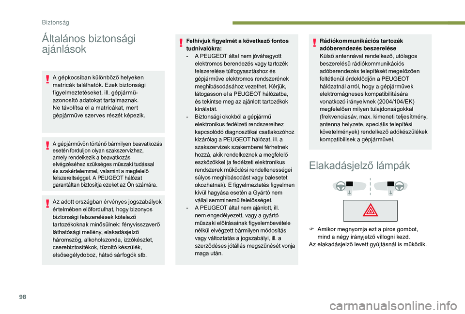 Peugeot 508 2019  Kezelési útmutató (in Hungarian) 98
Általános biztonsági 
ajánlások
A gépkocsiban különböző helyeken 
matricák találhatók. Ezek biztonsági 
figyelmeztetéseket, ill. gépjármű-
azonosító adatokat tartalmaznak. 
Ne  