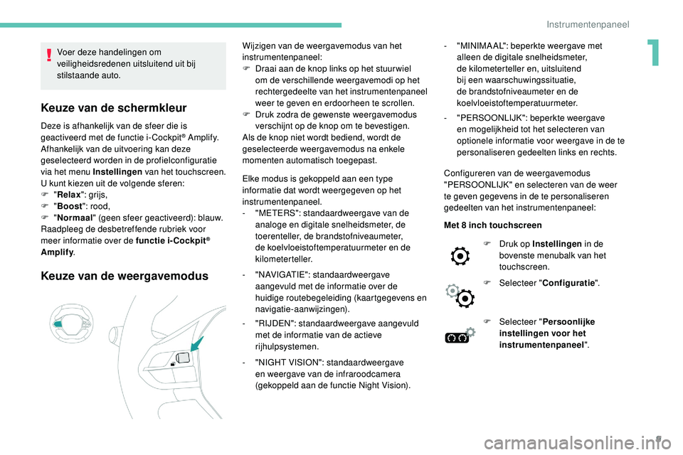 Peugeot 508 2019 Handleiding (in Dutch) 9
Voer deze handelingen om
veiligheidsredenen uitsluitend uit bij
stilstaande auto.
Keuze van de schermkleur
Deze is afhankelijk van de sfeer die is
geactiveerd met de functie i- Cockpit® A m p l Peugeot 508 2019 Handleiding (in Dutch) 9
Voer deze handelingen om
veiligheidsredenen uitsluitend uit bij
stilstaande auto.
Keuze van de schermkleur
Deze is afhankelijk van de sfeer die is
geactiveerd met de functie i- Cockpit® A m p l