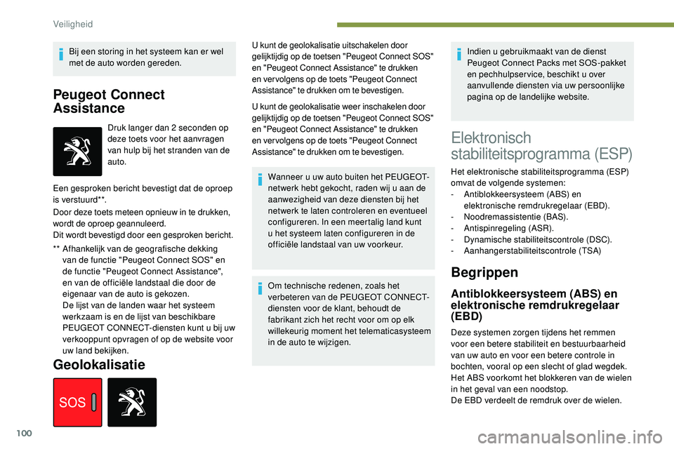Peugeot 508 2019  Handleiding (in Dutch) 100
Bij een storing in het systeem kan er wel 
met de auto worden gereden.
Peugeot Connect 
Assistance
** Afhankelijk van de geografische dekking van de functie "Peugeot Connect SOS" en 
de fu