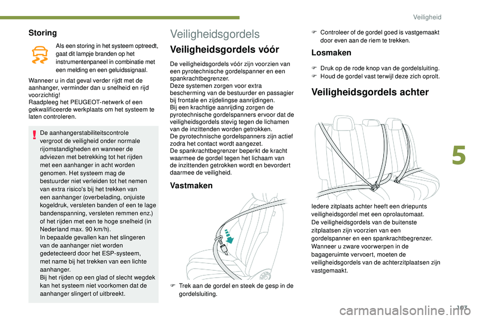 Peugeot 508 2019  Handleiding (in Dutch) 103
Storing
Als een storing in het systeem optreedt, 
gaat dit lampje branden op het 
instrumentenpaneel in combinatie met 
een melding en een geluidssignaal.
Wanneer u in dat geval verder rijdt met d