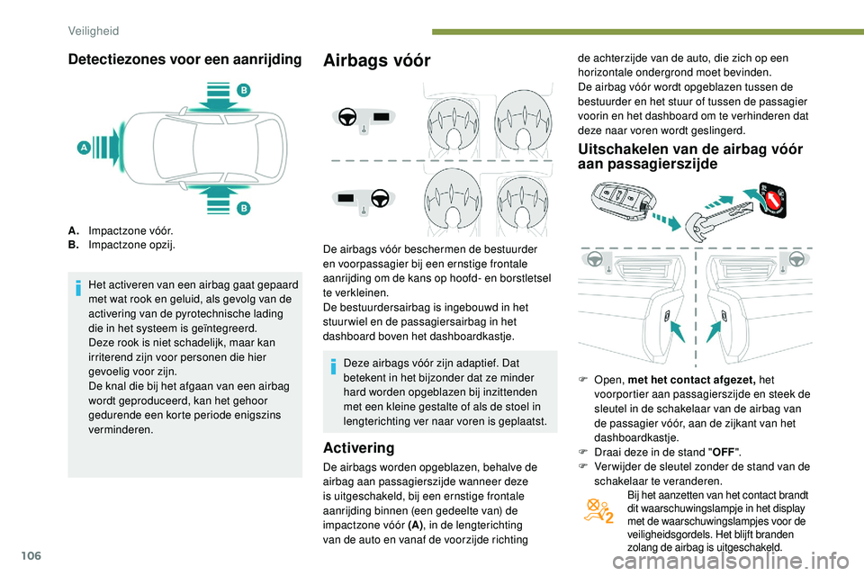 Peugeot 508 2019  Handleiding (in Dutch) 106
Detectiezones voor een aanrijding
A.Impactzone vóór.
B. Impactzone opzij.
Het activeren van een airbag gaat gepaard 
met wat rook en geluid, als gevolg van de 
activering van de pyrotechnische l