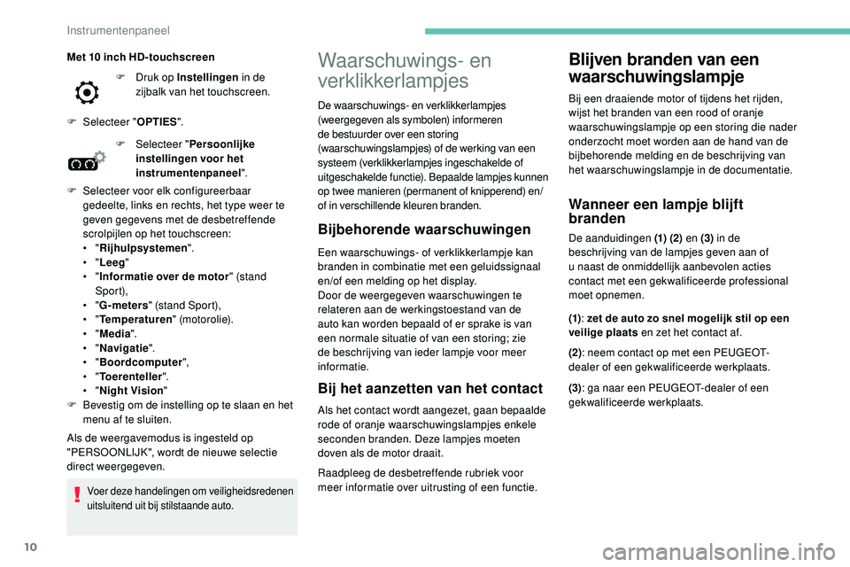 Peugeot 508 2019 Handleiding (in Dutch) 10
Waarschuwings- en
verklikkerlampjes
Bijbehorende waarschuwingen
Een waarschuwings- of verklikkerlampje kan
branden in combinatie met een geluidssignaal
en/of een melding op het display.
Door de Peugeot 508 2019 Handleiding (in Dutch) 10
Waarschuwings- en
verklikkerlampjes
Bijbehorende waarschuwingen
Een waarschuwings- of verklikkerlampje kan
branden in combinatie met een geluidssignaal
en/of een melding op het display.
Door de