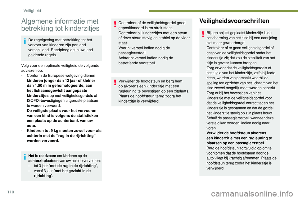 Peugeot 508 2019  Handleiding (in Dutch) 110
Algemene informatie met 
betrekking tot kinderzitjes
De regelgeving met betrekking tot het 
vervoer van kinderen zijn per land 
verschillend. Raadpleeg de in uw land 
geldende regels.
Volg voor ee