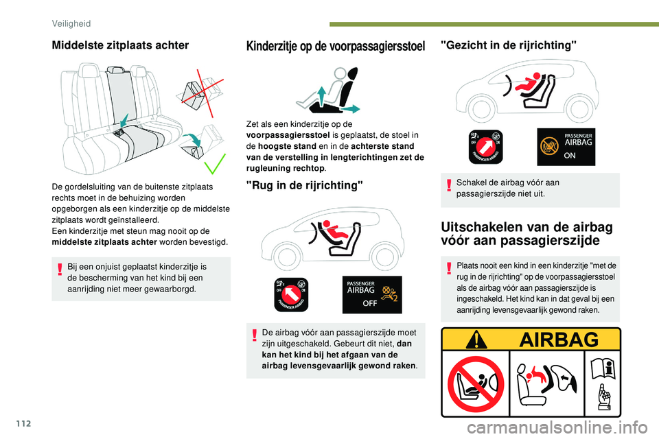 Peugeot 508 2019  Handleiding (in Dutch) 112
Middelste zitplaats achter
De gordelsluiting van de buitenste zitplaats 
rechts moet in de behuizing worden 
opgeborgen als een kinderzitje op de middelste 
zitplaats wordt geïnstalleerd.
Een kin