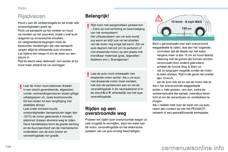 Peugeot 508 2019  Handleiding (in Dutch) 124
Rijadviezen
Houd u aan de verkeersregels en let onder alle 
omstandigheden goed op.
Richt uw aandacht op het verkeer en houd 
uw handen op het stuur wiel, zodat u snel kunt 
reageren op onverwacht