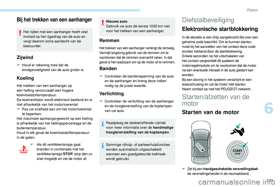 Peugeot 508 2019  Handleiding (in Dutch) 125
Bij het trekken van een aanhanger
Het rijden met een aanhanger heeft veel 
invloed op het rijgedrag van de auto en 
vergt daarom extra aandacht van de 
bestuurder.
Zijwind
F Houd er rekening mee d