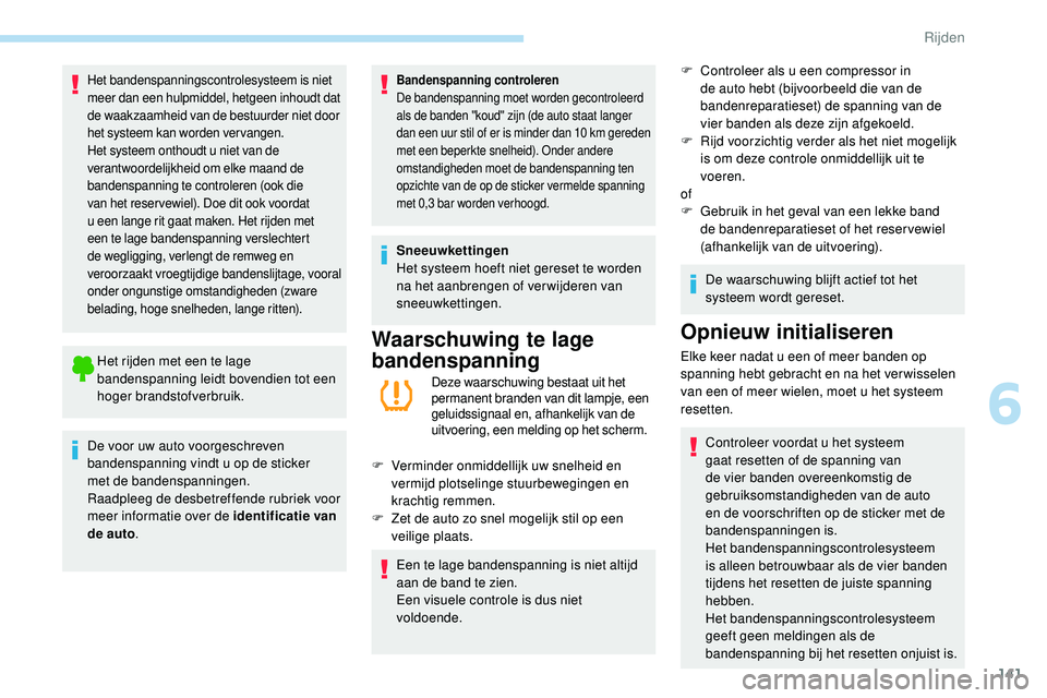 Peugeot 508 2019 Handleiding (in Dutch) 141
Het bandenspanningscontrolesysteem is niet
meer dan een hulpmiddel, hetgeen inhoudt dat
de waakzaamheid van de bestuurder niet door
het systeem kan worden vervangen.
Het systeem onthoudt u niet Peugeot 508 2019 Handleiding (in Dutch) 141
Het bandenspanningscontrolesysteem is niet
meer dan een hulpmiddel, hetgeen inhoudt dat
de waakzaamheid van de bestuurder niet door
het systeem kan worden vervangen.
Het systeem onthoudt u niet