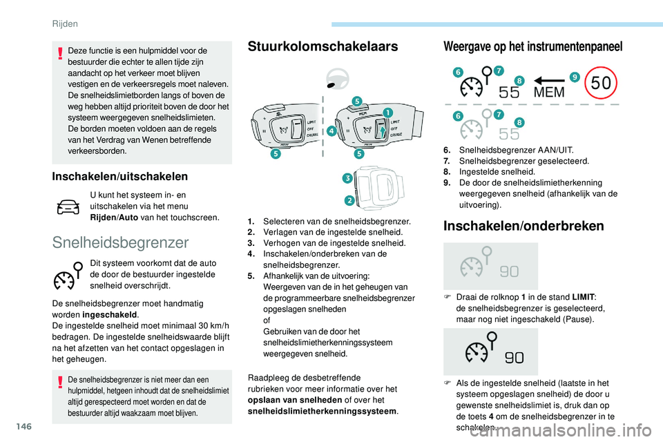 Peugeot 508 2019 Handleiding (in Dutch) 146
Deze functie is een hulpmiddel voor de
bestuurder die echter te allen tijde zijn
aandacht op het verkeer moet blijven
vestigen en de verkeersregels moet naleven.
De snelheidslimietborden langs Peugeot 508 2019 Handleiding (in Dutch) 146
Deze functie is een hulpmiddel voor de
bestuurder die echter te allen tijde zijn
aandacht op het verkeer moet blijven
vestigen en de verkeersregels moet naleven.
De snelheidslimietborden langs