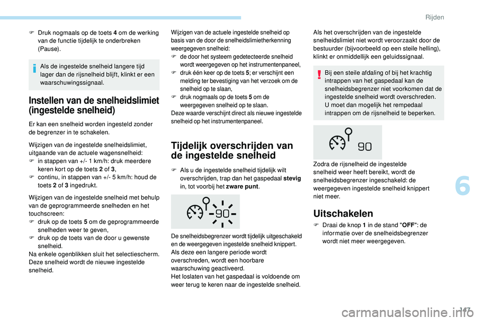 Peugeot 508 2019 Handleiding (in Dutch) 147
F Druk nogmaals op de toets 4 om de werking van de functie tijdelijk te onderbreken
(Pause).
Instellen van de snelheidslimiet
(ingestelde snelheid)
Er kan een snelheid worden ingesteld zonder
d Peugeot 508 2019 Handleiding (in Dutch) 147
F Druk nogmaals op de toets 4 om de werking van de functie tijdelijk te onderbreken
(Pause).
Instellen van de snelheidslimiet
(ingestelde snelheid)
Er kan een snelheid worden ingesteld zonder
d