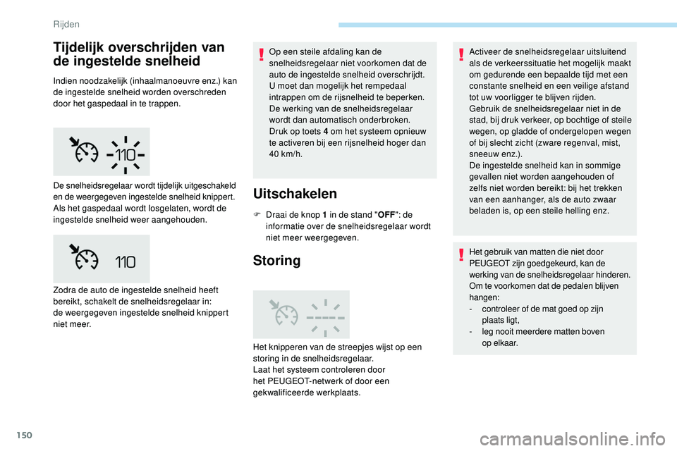 Peugeot 508 2019 Handleiding (in Dutch) 150
Tijdelijk overschrijden van
de ingestelde snelheid
Indien noodzakelijk (inhaalmanoeuvre enz.) kan
de ingestelde snelheid worden overschreden
door het gaspedaal in te trappen.Op een steile afdal Peugeot 508 2019 Handleiding (in Dutch) 150
Tijdelijk overschrijden van
de ingestelde snelheid
Indien noodzakelijk (inhaalmanoeuvre enz.) kan
de ingestelde snelheid worden overschreden
door het gaspedaal in te trappen.Op een steile afdal