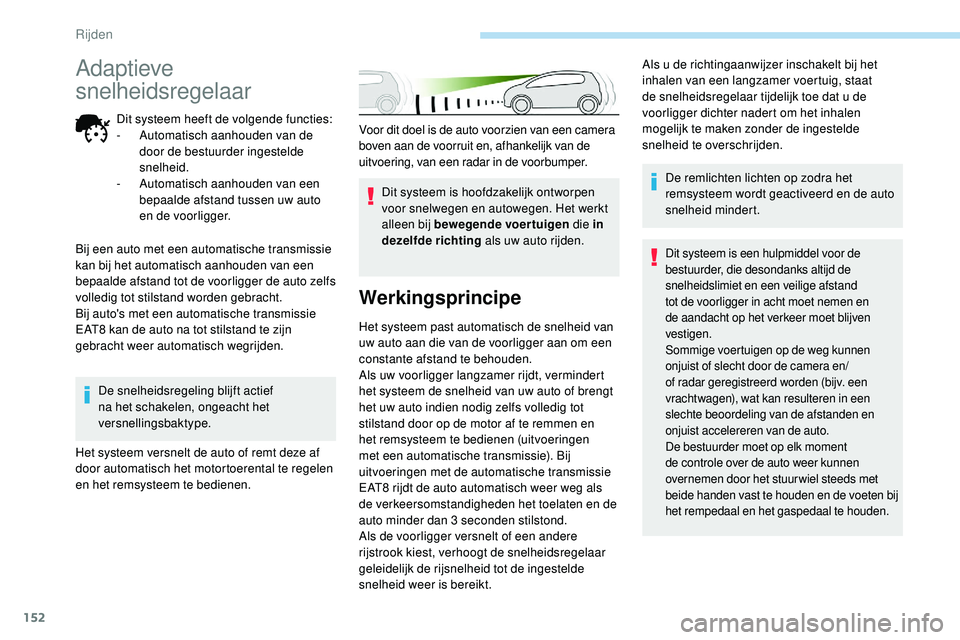 Peugeot 508 2019 Handleiding (in Dutch) 152
Voor dit doel is de auto voorzien van een camera
boven aan de voorruit en, afhankelijk van de
uitvoering, van een radar in de voorbumper.Dit systeem is hoofdzakelijk ontworpen
voor snelwegen en Peugeot 508 2019 Handleiding (in Dutch) 152
Voor dit doel is de auto voorzien van een camera
boven aan de voorruit en, afhankelijk van de
uitvoering, van een radar in de voorbumper.Dit systeem is hoofdzakelijk ontworpen
voor snelwegen en