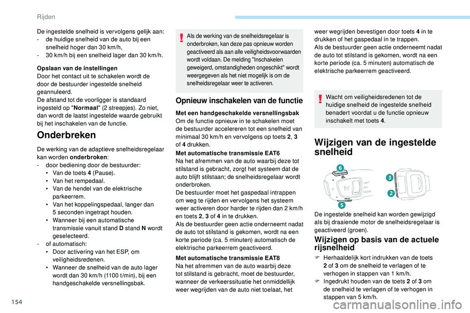 Peugeot 508 2019 Handleiding (in Dutch) 154
Als de werking van de snelheidsregelaar is
onderbroken, kan deze pas opnieuw worden
geactiveerd als aan alle veiligheidsvoorwaarden
wordt voldaan. De melding "Inschakelen
geweigerd, omstan Peugeot 508 2019 Handleiding (in Dutch) 154
Als de werking van de snelheidsregelaar is
onderbroken, kan deze pas opnieuw worden
geactiveerd als aan alle veiligheidsvoorwaarden
wordt voldaan. De melding "Inschakelen
geweigerd, omstan