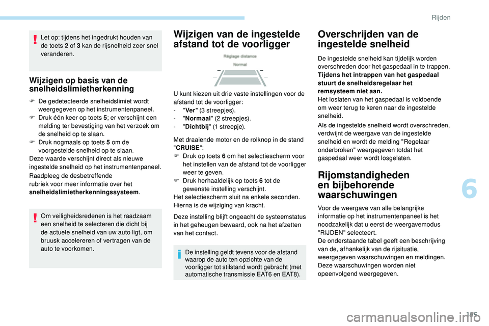 Peugeot 508 2019 Handleiding (in Dutch) 155
Let op: tijdens het ingedrukt houden van
de toets 2 of 3 kan de rijsnelheid zeer snel
veranderen.
Wijzigen op basis van de
snelheidslimietherkenning
F De gedetecteerde snelheidslimiet wordt wee Peugeot 508 2019 Handleiding (in Dutch) 155
Let op: tijdens het ingedrukt houden van
de toets 2 of 3 kan de rijsnelheid zeer snel
veranderen.
Wijzigen op basis van de
snelheidslimietherkenning
F De gedetecteerde snelheidslimiet wordt wee