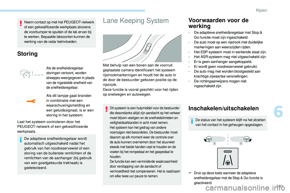 Peugeot 508 2019 Handleiding (in Dutch) 161
Neem contact op met het PEUGEOT-netwerk
of een gekwalificeerde werkplaats alvorens
de voorbumper te spuiten of de lak er van bij
te werken. Bepaalde laksoorten kunnen de
werking van de radar b Peugeot 508 2019 Handleiding (in Dutch) 161
Neem contact op met het PEUGEOT-netwerk
of een gekwalificeerde werkplaats alvorens
de voorbumper te spuiten of de lak er van bij
te werken. Bepaalde laksoorten kunnen de
werking van de radar b