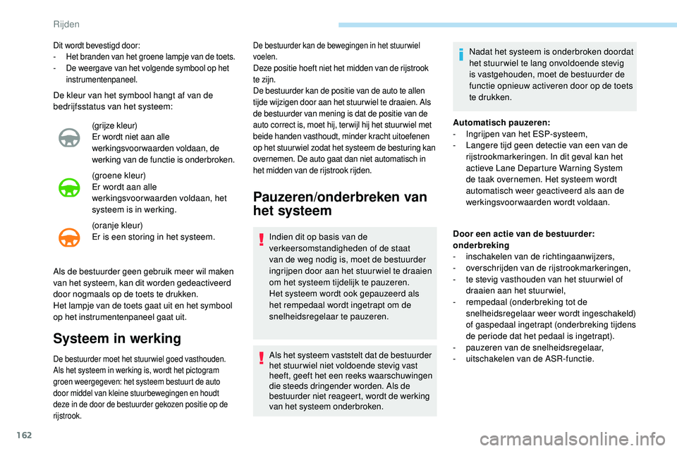 Peugeot 508 2019 Handleiding (in Dutch) 162
De kleur van het symbool hangt af van de
bedrijfsstatus van het systeem:(grijze kleur)
Er wordt niet aan alle
werkingsvoorwaarden voldaan, de
werking van de functie is onderbroken.
(groene kleu Peugeot 508 2019 Handleiding (in Dutch) 162
De kleur van het symbool hangt af van de
bedrijfsstatus van het systeem:(grijze kleur)
Er wordt niet aan alle
werkingsvoorwaarden voldaan, de
werking van de functie is onderbroken.
(groene kleu