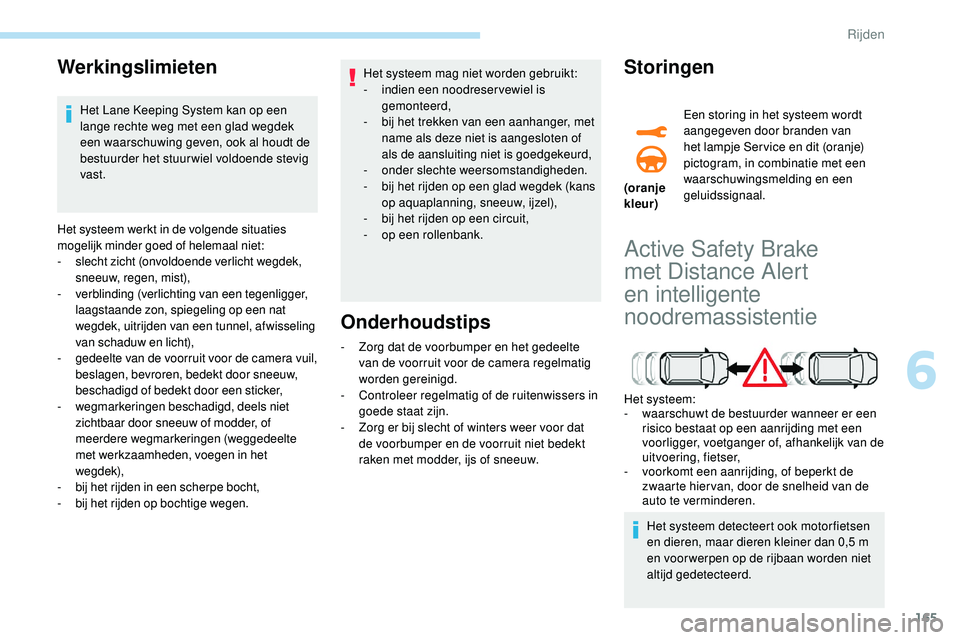 Peugeot 508 2019 Handleiding (in Dutch) 165
Werkingslimieten
Het Lane Keeping System kan op een
lange rechte weg met een glad wegdek
een waarschuwing geven, ook al houdt de
bestuurder het stuur wiel voldoende stevig
vast.
Het systeem we Peugeot 508 2019 Handleiding (in Dutch) 165
Werkingslimieten
Het Lane Keeping System kan op een
lange rechte weg met een glad wegdek
een waarschuwing geven, ook al houdt de
bestuurder het stuur wiel voldoende stevig
vast.
Het systeem we