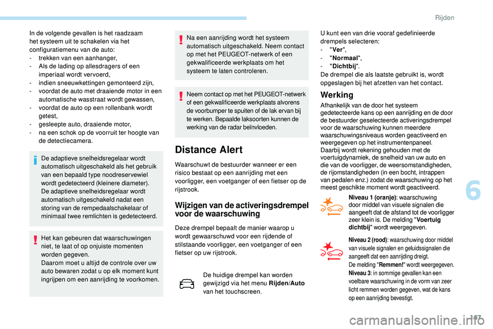 Peugeot 508 2019 Handleiding (in Dutch) 167
In de volgende gevallen is het raadzaam
het systeem uit te schakelen via het
configuratiemenu van de auto:
-
t
rekken van een aanhanger,
-
A
ls de lading op allesdragers of een
imperiaal w Peugeot 508 2019 Handleiding (in Dutch) 167
In de volgende gevallen is het raadzaam
het systeem uit te schakelen via het
configuratiemenu van de auto:
-
t
rekken van een aanhanger,
-
A
ls de lading op allesdragers of een
imperiaal w