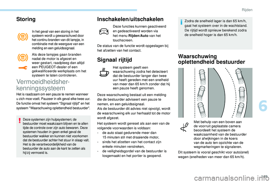 Peugeot 508 2019 Handleiding (in Dutch) 169
Storing
In het geval van een storing in het
systeem wordt u gewaarschuwd door
het continu branden van dit lampje, in
combinatie met de weergave van een
melding en een geluidssignaal.
Vermoeidh Peugeot 508 2019 Handleiding (in Dutch) 169
Storing
In het geval van een storing in het
systeem wordt u gewaarschuwd door
het continu branden van dit lampje, in
combinatie met de weergave van een
melding en een geluidssignaal.
Vermoeidh
