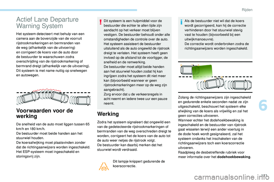 Peugeot 508 2019 Handleiding (in Dutch) 171
Actief Lane Departure
Warning System
Het systeem detecteert met behulp van een
camera aan de bovenzijde van de voorruit
rijstrookmarkeringen en bermranden van
de weg (afhankelijk van de uitvoe Peugeot 508 2019 Handleiding (in Dutch) 171
Actief Lane Departure
Warning System
Het systeem detecteert met behulp van een
camera aan de bovenzijde van de voorruit
rijstrookmarkeringen en bermranden van
de weg (afhankelijk van de uitvoe