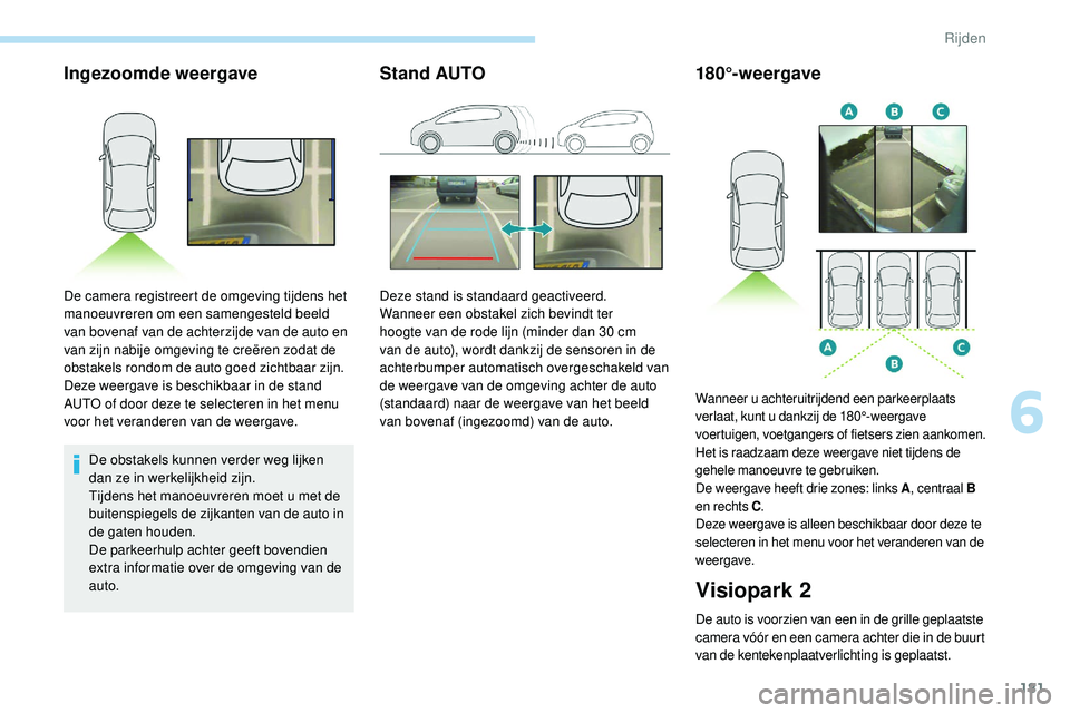 Peugeot 508 2019 Handleiding (in Dutch) 181
Ingezoomde weergave
De obstakels kunnen verder weg lijken
dan ze in werkelijkheid zijn.
Tijdens het manoeuvreren moet u met de
buitenspiegels de zijkanten van de auto in
de gaten houden.
De par Peugeot 508 2019 Handleiding (in Dutch) 181
Ingezoomde weergave
De obstakels kunnen verder weg lijken
dan ze in werkelijkheid zijn.
Tijdens het manoeuvreren moet u met de
buitenspiegels de zijkanten van de auto in
de gaten houden.
De par