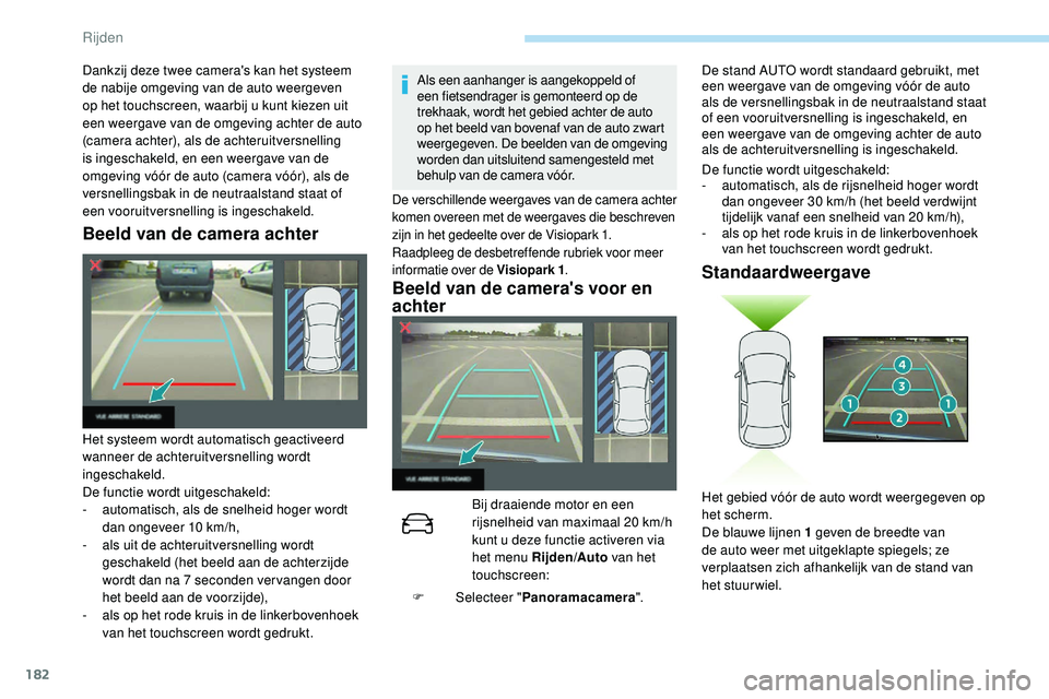 Peugeot 508 2019 Handleiding (in Dutch) 182
Beeld van de camera achter
Als een aanhanger is aangekoppeld of
een fietsendrager is gemonteerd op de
trekhaak, wordt het gebied achter de auto
op het beeld van bovenaf van de auto zwart
weerg Peugeot 508 2019 Handleiding (in Dutch) 182
Beeld van de camera achter
Als een aanhanger is aangekoppeld of
een fietsendrager is gemonteerd op de
trekhaak, wordt het gebied achter de auto
op het beeld van bovenaf van de auto zwart
weerg