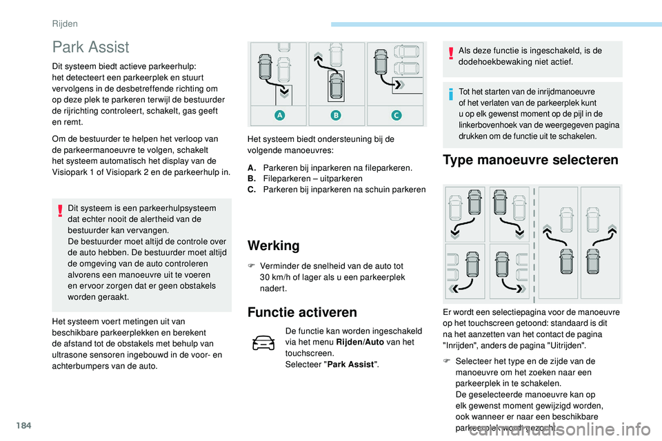 Peugeot 508 2019 Handleiding (in Dutch) 184
Park Assist
Dit systeem biedt actieve parkeerhulp:
het detecteert een parkeerplek en stuurt
ver volgens in de desbetreffende richting om
op deze plek te parkeren ter wijl de bestuurder
de rijr Peugeot 508 2019 Handleiding (in Dutch) 184
Park Assist
Dit systeem biedt actieve parkeerhulp:
het detecteert een parkeerplek en stuurt
ver volgens in de desbetreffende richting om
op deze plek te parkeren ter wijl de bestuurder
de rijr