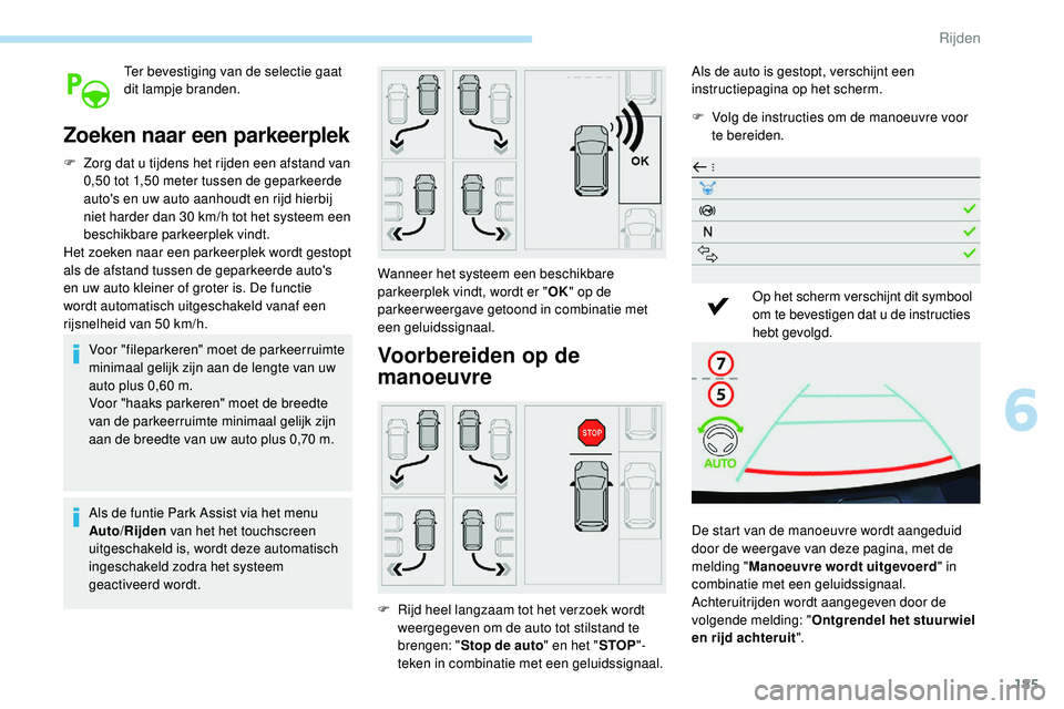 Peugeot 508 2019 Handleiding (in Dutch) 185
Ter bevestiging van de selectie gaat
dit lampje branden.
Zoeken naar een parkeerplek
F Zorg dat u tijdens het rijden een afstand van 0,50 tot 1,50 meter tussen de geparkeerde
auto's en uw au Peugeot 508 2019 Handleiding (in Dutch) 185
Ter bevestiging van de selectie gaat
dit lampje branden.
Zoeken naar een parkeerplek
F Zorg dat u tijdens het rijden een afstand van 0,50 tot 1,50 meter tussen de geparkeerde
auto's en uw au