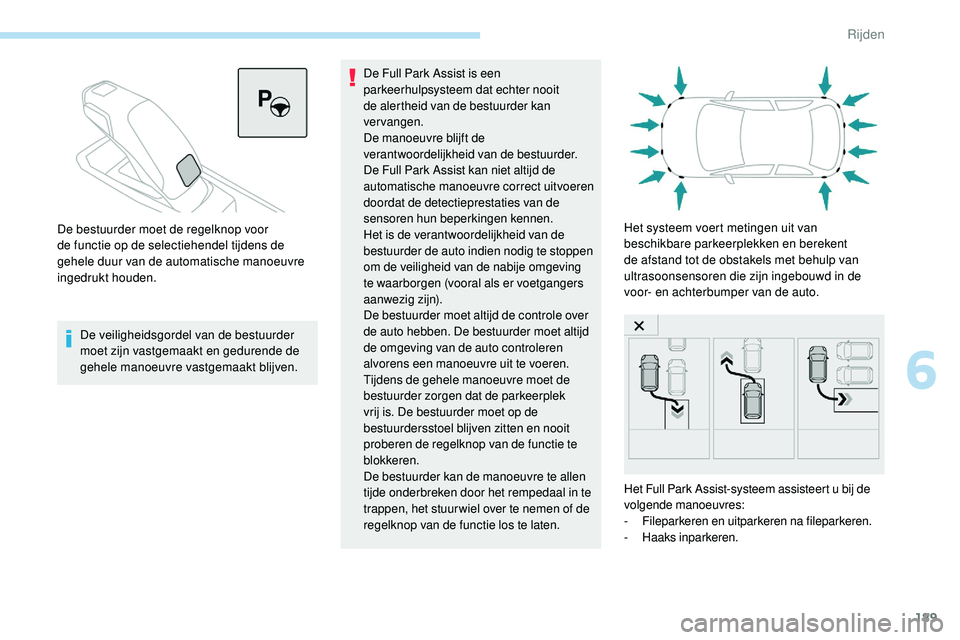 Peugeot 508 2019 Handleiding (in Dutch) 189
De veiligheidsgordel van de bestuurder
moet zijn vastgemaakt en gedurende de
gehele manoeuvre vastgemaakt blijven.De Full Park Assist is een
parkeerhulpsysteem dat echter nooit
de alertheid va Peugeot 508 2019 Handleiding (in Dutch) 189
De veiligheidsgordel van de bestuurder
moet zijn vastgemaakt en gedurende de
gehele manoeuvre vastgemaakt blijven.De Full Park Assist is een
parkeerhulpsysteem dat echter nooit
de alertheid va