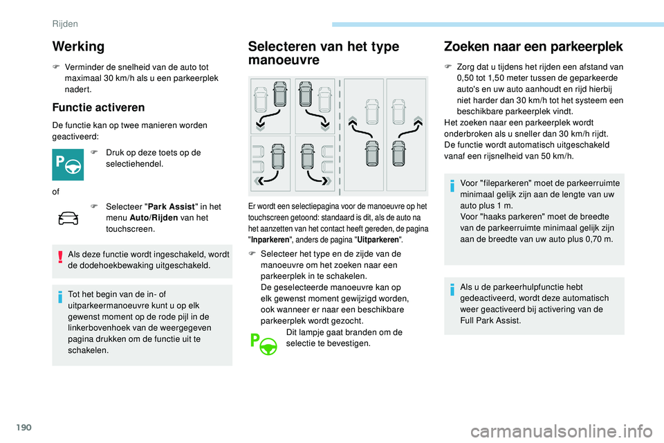 Peugeot 508 2019 Handleiding (in Dutch) 190
Werking
F Verminder de snelheid van de auto tot maximaal 30 km/h als u een parkeerplek
nadert.
Functie activeren
De functie kan op twee manieren worden
geactiveerd:
F
D
ruk op deze toets op Peugeot 508 2019 Handleiding (in Dutch) 190
Werking
F Verminder de snelheid van de auto tot maximaal 30 km/h als u een parkeerplek
nadert.
Functie activeren
De functie kan op twee manieren worden
geactiveerd:
F
D
ruk op deze toets op
