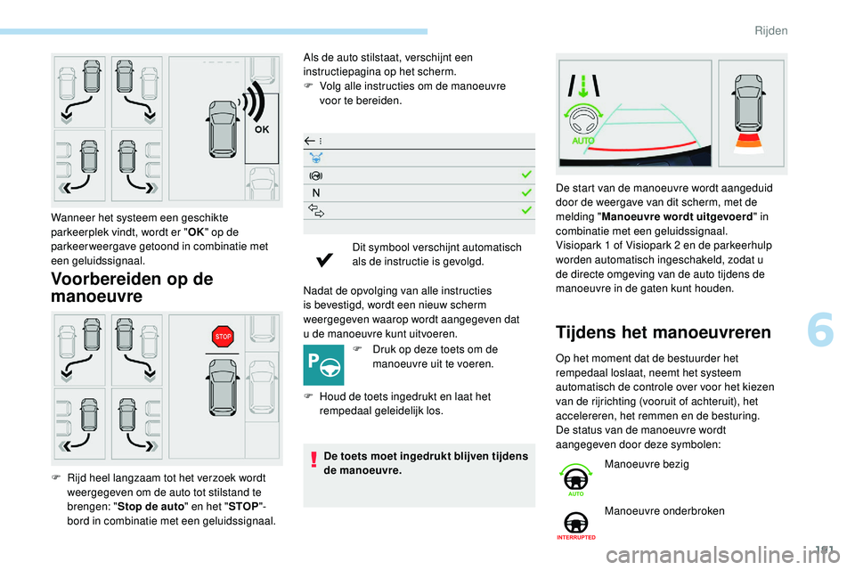 Peugeot 508 2019 Handleiding (in Dutch) 191
Voorbereiden op de
manoeuvre
Als de auto stilstaat, verschijnt een
instructiepagina op het scherm.
F
V
olg alle instructies om de manoeuvre
voor
te bereiden.
Nadat de opvolging van alle in Peugeot 508 2019 Handleiding (in Dutch) 191
Voorbereiden op de
manoeuvre
Als de auto stilstaat, verschijnt een
instructiepagina op het scherm.
F
V
olg alle instructies om de manoeuvre
voor
te bereiden.
Nadat de opvolging van alle in