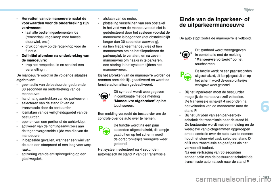 Peugeot 508 2019 Handleiding (in Dutch) 193
- Her vatten van de manoeuvre nadat de voorwaarden voor de onderbreking zijn
verdwenen:
•
l
aat alle bedieningselementen los
(rempedaal, regelknop voor functie,
stuurwiel, enz.)
•
d
ru Peugeot 508 2019 Handleiding (in Dutch) 193
- Her vatten van de manoeuvre nadat de voorwaarden voor de onderbreking zijn
verdwenen:
•
l
aat alle bedieningselementen los
(rempedaal, regelknop voor functie,
stuurwiel, enz.)
•
d
ru