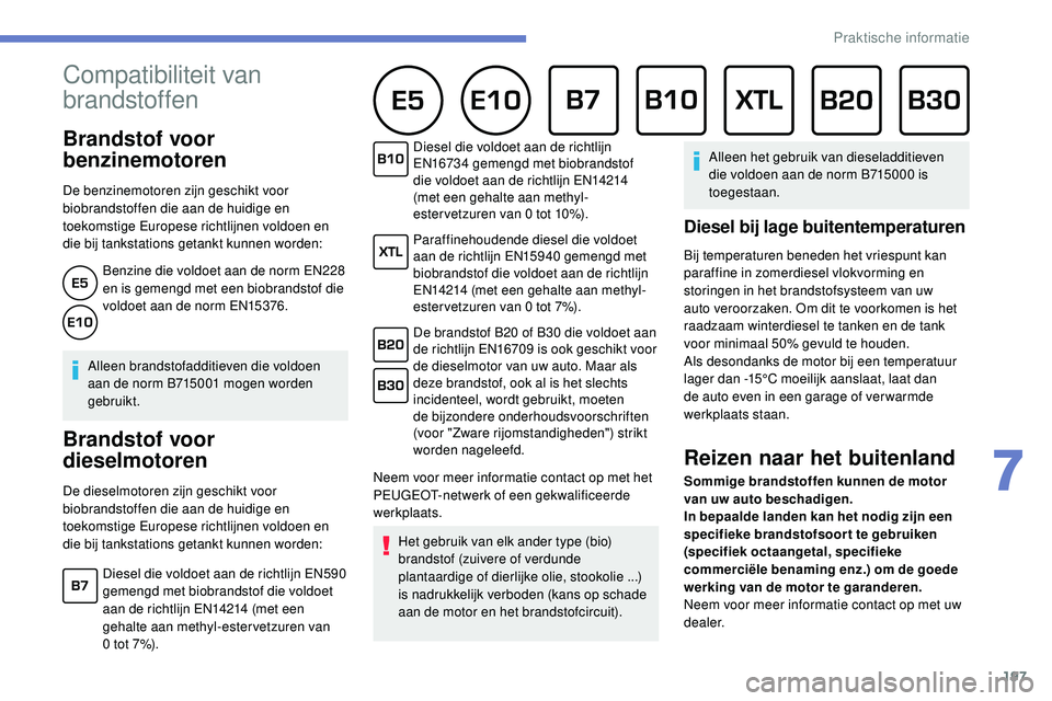 Peugeot 508 2019 Handleiding (in Dutch) 197
Compatibiliteit van
brandstoffen
Brandstof voor
benzinemotoren
De benzinemotoren zijn geschikt voor
biobrandstoffen die aan de huidige en
toekomstige Europese richtlijnen voldoen en
die Peugeot 508 2019 Handleiding (in Dutch) 197
Compatibiliteit van
brandstoffen
Brandstof voor
benzinemotoren
De benzinemotoren zijn geschikt voor
biobrandstoffen die aan de huidige en
toekomstige Europese richtlijnen voldoen en
die