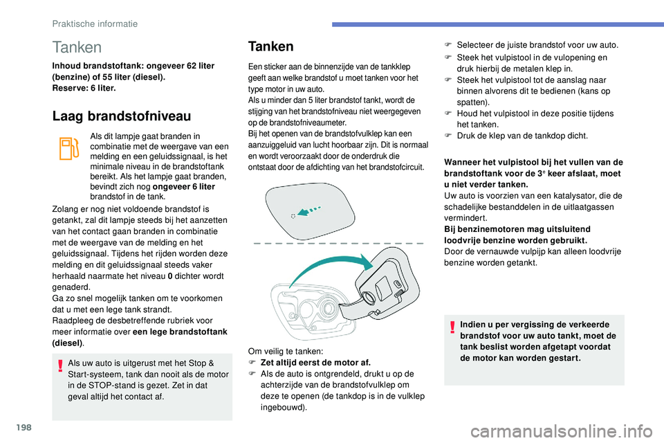 Peugeot 508 2019 Handleiding (in Dutch) 198
Ta n k e n
Inhoud brandstoftank: ongeveer 62 liter
(benzine) of 55 liter (diesel).
Reser ve: 6 liter.
Laag brandstofniveau
Als dit lampje gaat branden in
combinatie met de weergave van een
meld Peugeot 508 2019 Handleiding (in Dutch) 198
Ta n k e n
Inhoud brandstoftank: ongeveer 62 liter
(benzine) of 55 liter (diesel).
Reser ve: 6 liter.
Laag brandstofniveau
Als dit lampje gaat branden in
combinatie met de weergave van een
meld