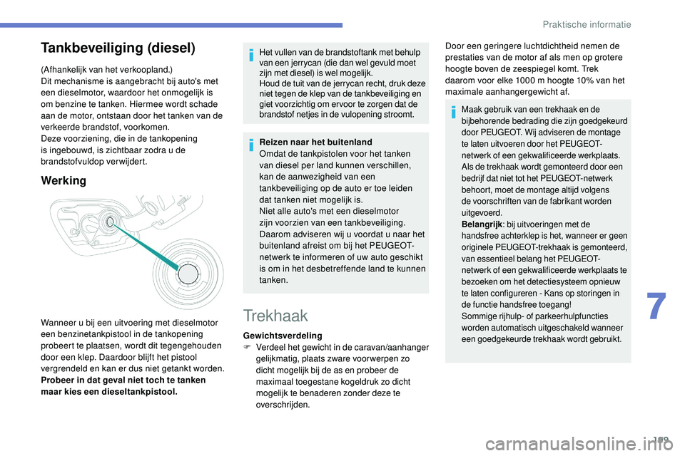 Peugeot 508 2019 Handleiding (in Dutch) 199
Tankbeveiliging (diesel)
(Afhankelijk van het verkoopland.)
Dit mechanisme is aangebracht bij auto's met
een dieselmotor, waardoor het onmogelijk is
om benzine te tanken. Hiermee wordt schad Peugeot 508 2019 Handleiding (in Dutch) 199
Tankbeveiliging (diesel)
(Afhankelijk van het verkoopland.)
Dit mechanisme is aangebracht bij auto's met
een dieselmotor, waardoor het onmogelijk is
om benzine te tanken. Hiermee wordt schad