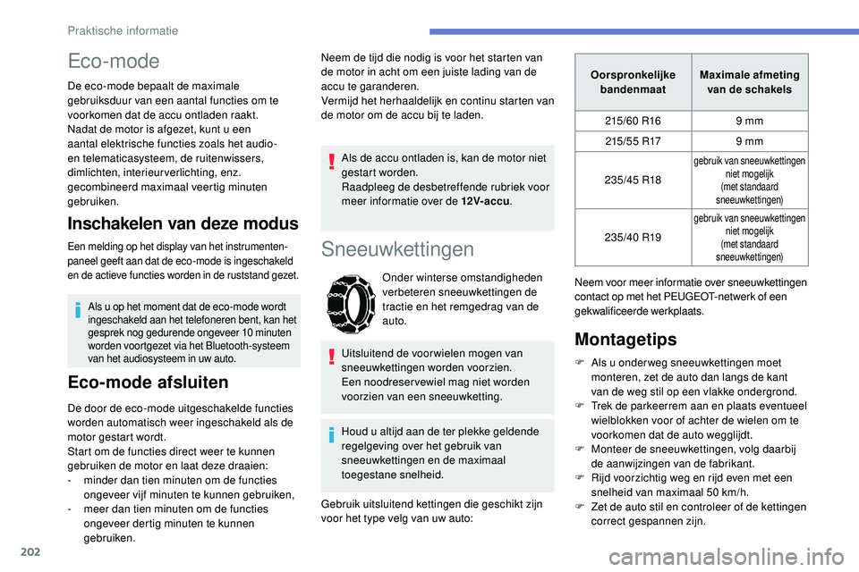 Peugeot 508 2019 Handleiding (in Dutch) 202
Eco-mode
De eco-mode bepaalt de maximale
gebruiksduur van een aantal functies om te
voorkomen dat de accu ontladen raakt.
Nadat de motor is afgezet, kunt u een
aantal elektrische functies zoals Peugeot 508 2019 Handleiding (in Dutch) 202
Eco-mode
De eco-mode bepaalt de maximale
gebruiksduur van een aantal functies om te
voorkomen dat de accu ontladen raakt.
Nadat de motor is afgezet, kunt u een
aantal elektrische functies zoals