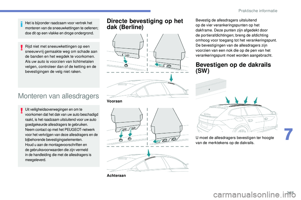 Peugeot 508 2019 Handleiding (in Dutch) 203
Het is bijzonder raadzaam voor vertrek het
monteren van de sneeuwkettingen te oefenen;
doe dit op een vlakke en droge ondergrond.
Rijd niet met sneeuwkettingen op een
sneeuwvrij gemaakte weg om Peugeot 508 2019 Handleiding (in Dutch) 203
Het is bijzonder raadzaam voor vertrek het
monteren van de sneeuwkettingen te oefenen;
doe dit op een vlakke en droge ondergrond.
Rijd niet met sneeuwkettingen op een
sneeuwvrij gemaakte weg om