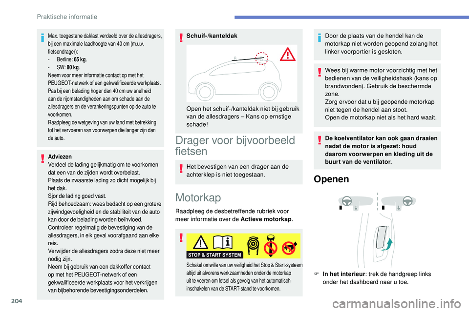 Peugeot 508 2019 Handleiding (in Dutch) 204
Max. toegestane daklast verdeeld over de allesdragers,
bij een maximale laadhoogte van 40 cm (m.u.v.
fietsendrager):
-
Berline: 65 kg.
-
SW: 80 kg .
Neem voor meer informatie contact op m Peugeot 508 2019 Handleiding (in Dutch) 204
Max. toegestane daklast verdeeld over de allesdragers,
bij een maximale laadhoogte van 40 cm (m.u.v.
fietsendrager):
-
Berline: 65 kg.
-
SW: 80 kg .
Neem voor meer informatie contact op m