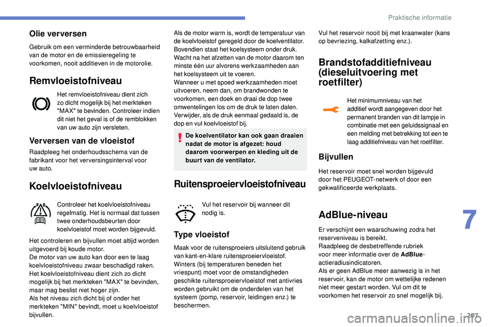 Peugeot 508 2019 Handleiding (in Dutch) 207
Verversen van de vloeistof
Raadpleeg het onderhoudsschema van de
fabrikant voor het verversingsinterval voor
uw
auto.
Koelvloeistofniveau
Controleer het koelvloeistofniveau
regelmatig. Het is Peugeot 508 2019 Handleiding (in Dutch) 207
Verversen van de vloeistof
Raadpleeg het onderhoudsschema van de
fabrikant voor het verversingsinterval voor
uw
auto.
Koelvloeistofniveau
Controleer het koelvloeistofniveau
regelmatig. Het is