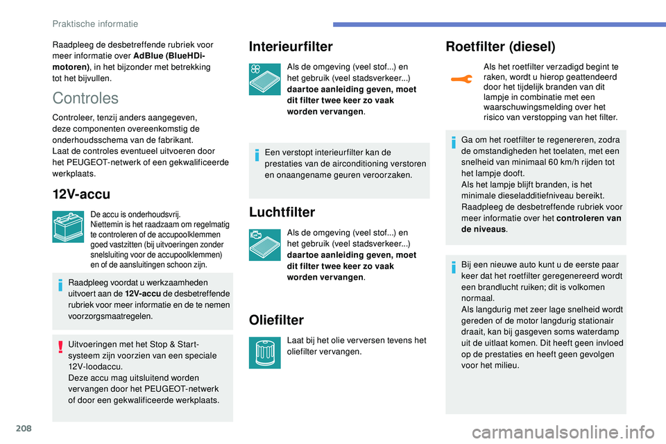 Peugeot 508 2019 Handleiding (in Dutch) 208
Raadpleeg de desbetreffende rubriek voor
meer informatie over AdBlue (BlueHDi-
motoren), in het bijzonder met betrekking
tot
het bijvullen.
Controles
Controleer, tenzij anders aangegeven,
de Peugeot 508 2019 Handleiding (in Dutch) 208
Raadpleeg de desbetreffende rubriek voor
meer informatie over AdBlue (BlueHDi-
motoren), in het bijzonder met betrekking
tot
het bijvullen.
Controles
Controleer, tenzij anders aangegeven,
de