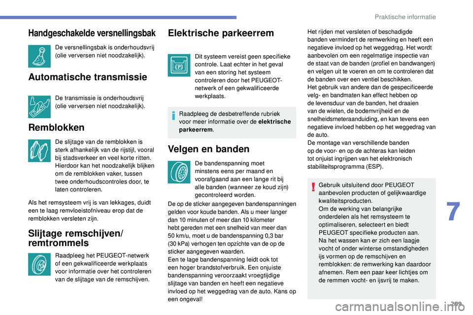 Peugeot 508 2019  Handleiding (in Dutch) 209
Handgeschakelde versnellingsbak
De versnellingsbak is onderhoudsvrij 
(olie verversen niet noodzakelijk).
Automatische transmissie
De transmissie is onderhoudsvrij 
(olie verversen niet noodzakeli