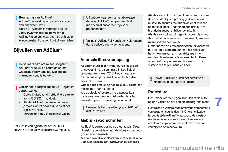 Peugeot 508 2019  Handleiding (in Dutch) 211
Bevriezing van AdBlue®
AdBlue® bevriest bij temperaturen lager 
dan ongeveer -11°C.
Het SCR-systeem is voorzien van een 
voorverwarmingssysteem voor het 
AdBlue
®-reser voir waardoor u ook in 