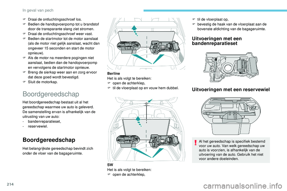 Peugeot 508 2019  Handleiding (in Dutch) 214
F Draai de ontluchtingsschroef los.
F B edien de handopvoerpomp tot u brandstof 
door de transparante slang ziet stromen.
F
 
D
 raai de ontluchtingsschroef weer vast.
F
 
B
 edien de startmotor t