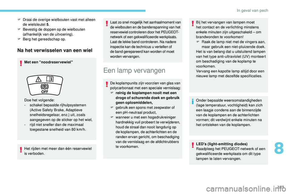 Peugeot 508 2019 Handleiding (in Dutch) 223
Na het verwisselen van een wiel
Met een "noodreservewiel"
Het rijden met meer dan één reser vewiel
is verboden.
Laat zo snel mogelijk het aanhaalmoment van
de wielbouten en de bandensp Peugeot 508 2019 Handleiding (in Dutch) 223
Na het verwisselen van een wiel
Met een "noodreservewiel"
Het rijden met meer dan één reser vewiel
is verboden.
Laat zo snel mogelijk het aanhaalmoment van
de wielbouten en de bandensp