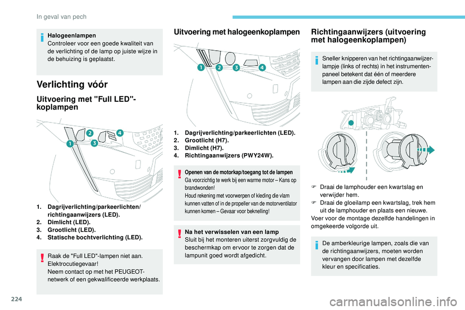 Peugeot 508 2019 Handleiding (in Dutch) 224
Halogeenlampen
Controleer voor een goede kwaliteit van
de verlichting of de lamp op juiste wijze in
de behuizing is geplaatst.
Verlichting vóór
Uitvoering met "Full LED"-
koplampen
1.D Peugeot 508 2019 Handleiding (in Dutch) 224
Halogeenlampen
Controleer voor een goede kwaliteit van
de verlichting of de lamp op juiste wijze in
de behuizing is geplaatst.
Verlichting vóór
Uitvoering met "Full LED"-
koplampen
1.D