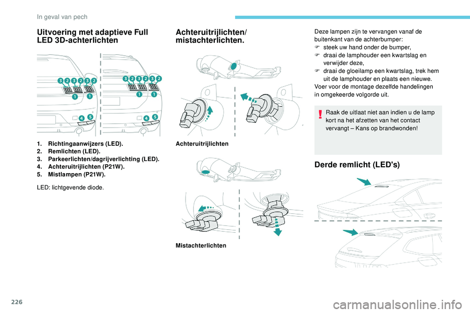 Peugeot 508 2019 Handleiding (in Dutch) 226
Uitvoering met adaptieve Full
LED 3D-achterlichten
1.Richtingaanwijzers (LED).
2. Remlichten (LED).
3. Parkeerlichten/dagrijverlichting (LED).
4. Achteruitrijlichten (P21W).
5. Mistlampen (P21W). Peugeot 508 2019 Handleiding (in Dutch) 226
Uitvoering met adaptieve Full
LED 3D-achterlichten
1.Richtingaanwijzers (LED).
2. Remlichten (LED).
3. Parkeerlichten/dagrijverlichting (LED).
4. Achteruitrijlichten (P21W).
5. Mistlampen (P21W).